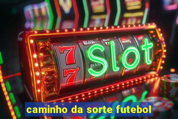 caminho da sorte futebol